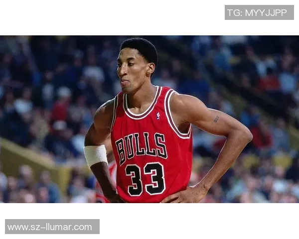 斯科蒂皮蓬如何从辅助巨星成长为芝加哥公牛王朝的灵魂支柱